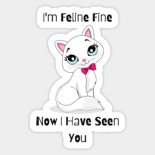 Flirty Cat, I'm Feline Fine Now I Have Seen You Sticker